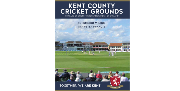 Kent County Cricket Grounds 150 Years of Cricket across the Garden of England
